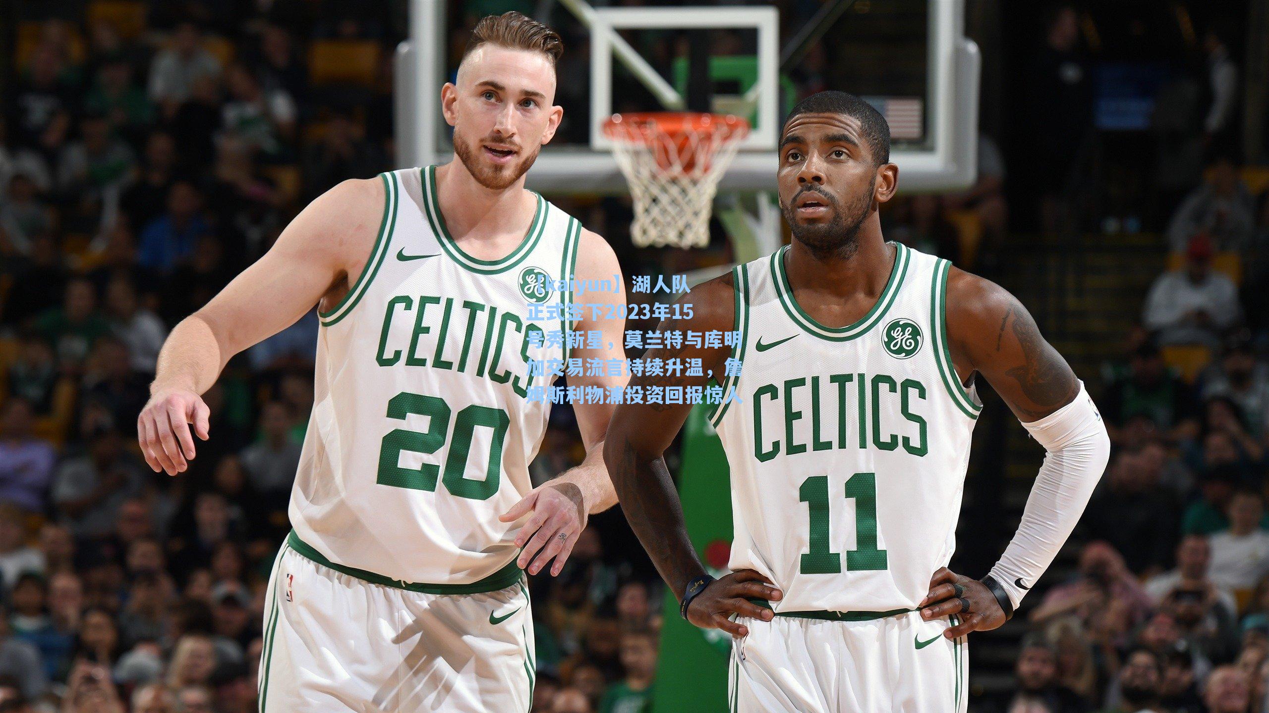 【kaiyun】湖人队正式签下2023年15号秀新星，莫兰特与库明加交易流言持续升温，詹姆斯利物浦投资回报惊人
