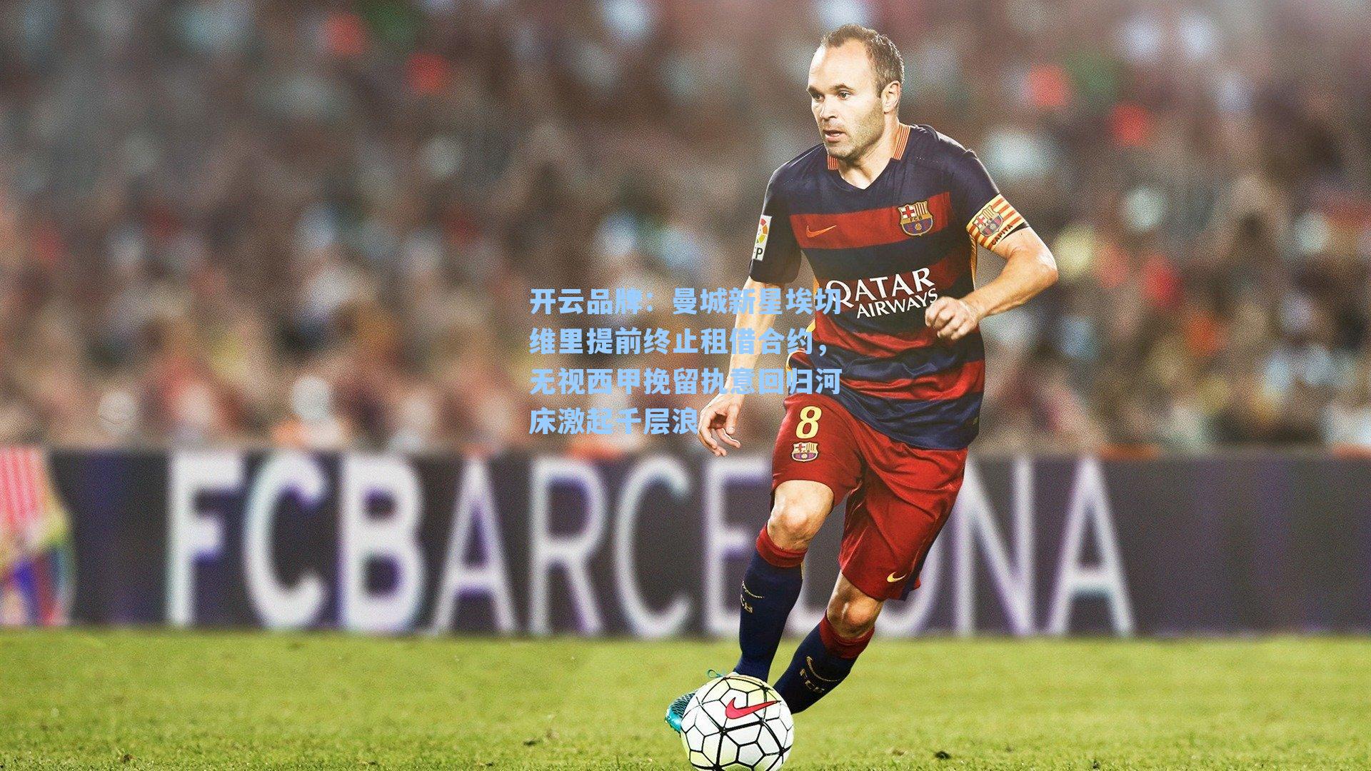 曼城新星埃切维里提前终止租借合约，无视西甲挽留执意回归河床激起千层浪