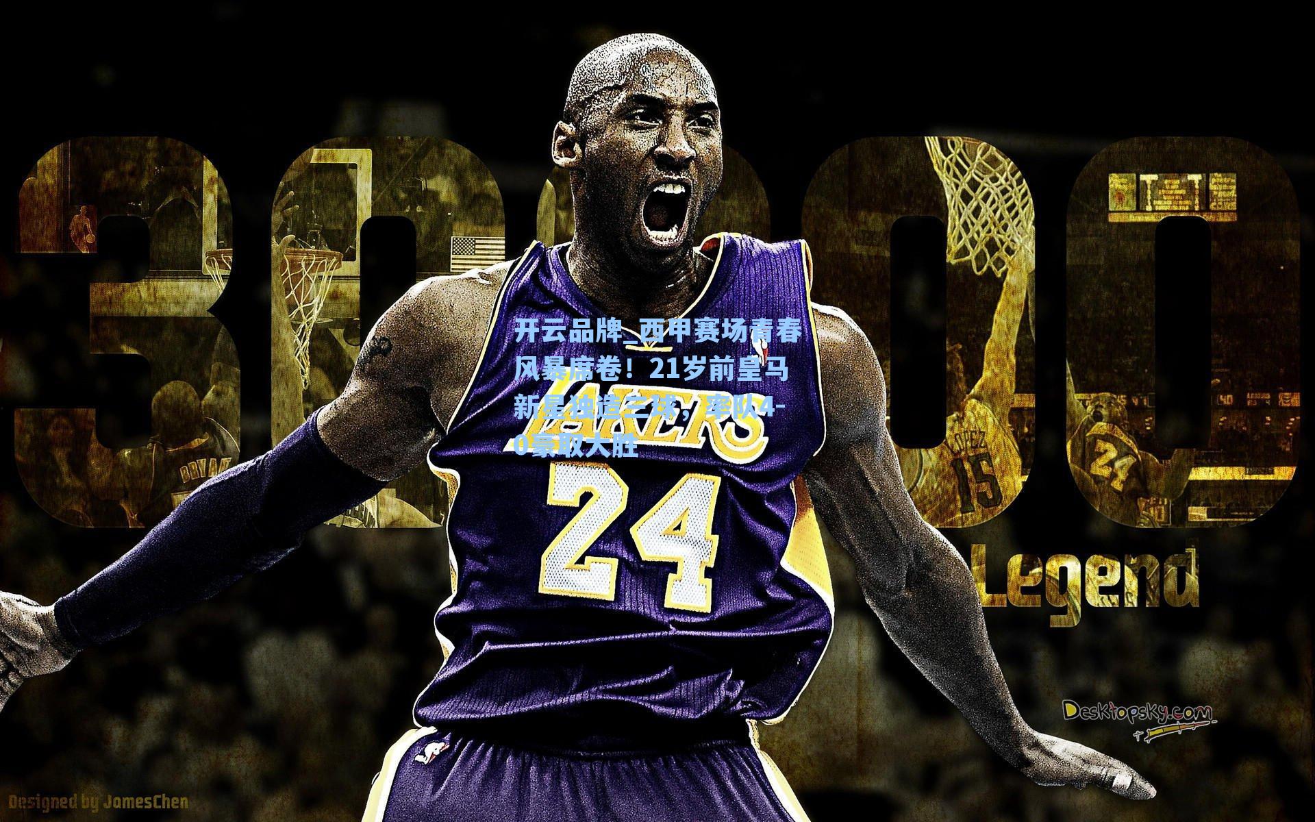 开云品牌_西甲赛场青春风暴席卷！21岁前皇马新星独造三球，率队4-0豪取大胜