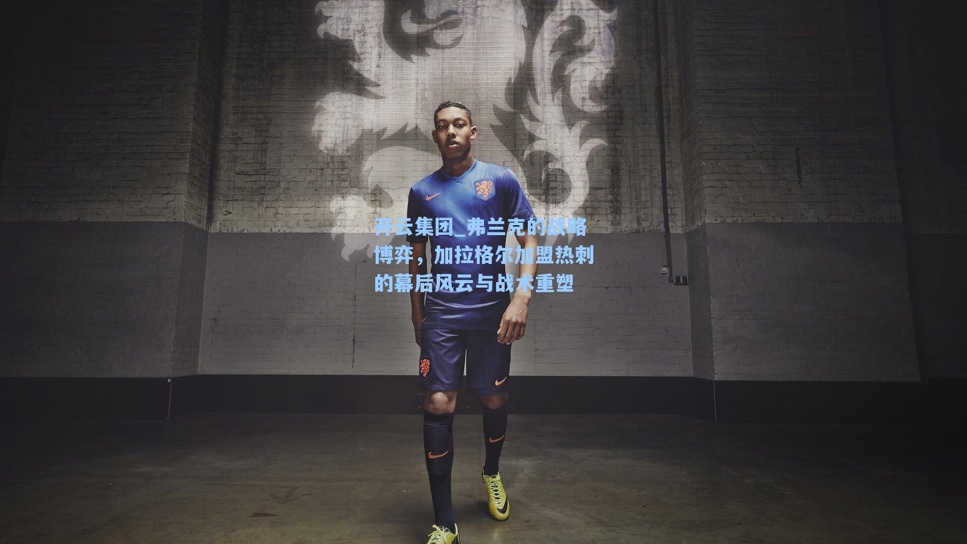 开云集团_弗兰克的战略博弈，加拉格尔加盟热刺的幕后风云与战术重塑