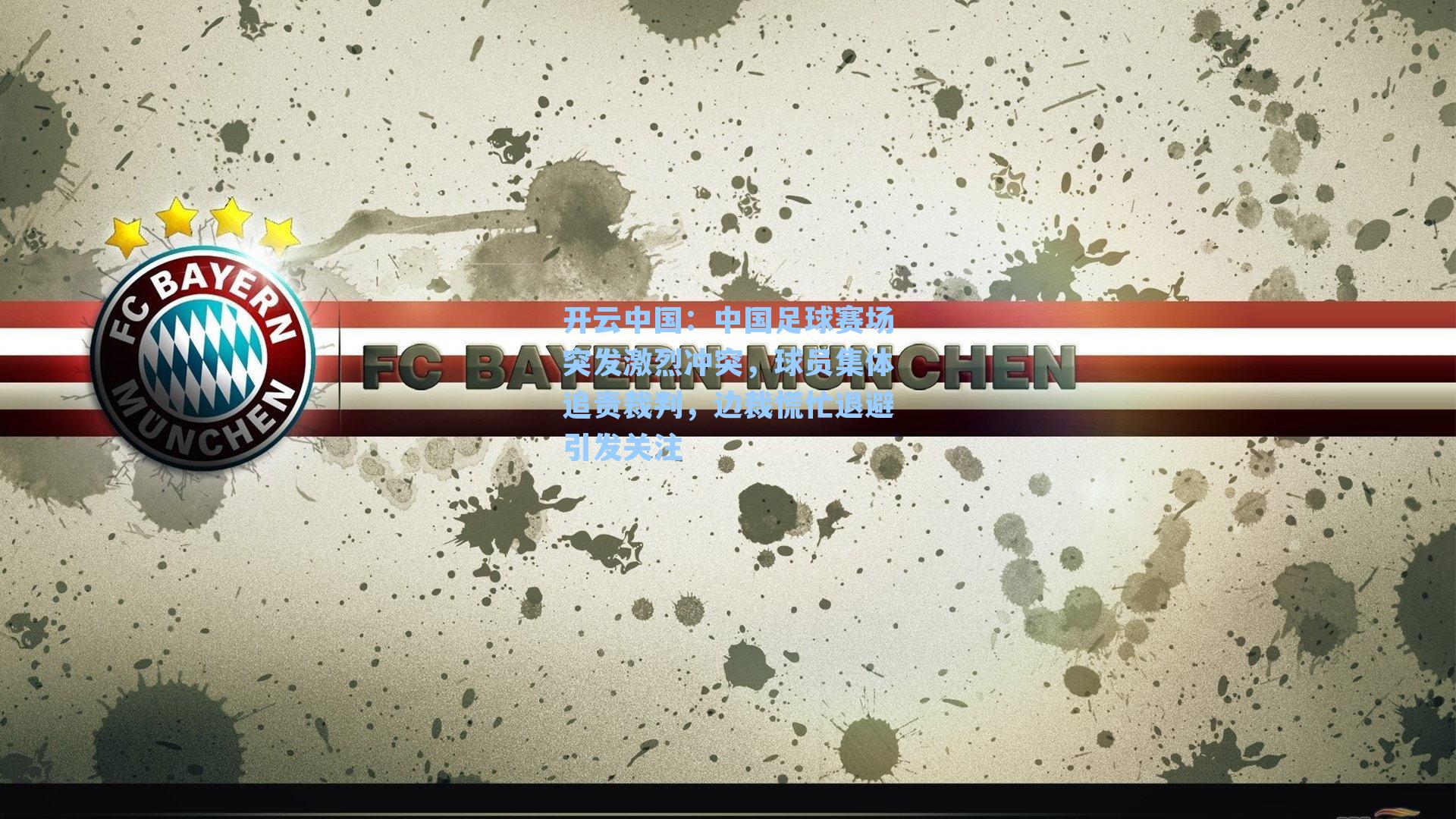 开云中国：中国足球赛场突发激烈冲突，球员集体追责裁判，边裁慌忙退避引发关注