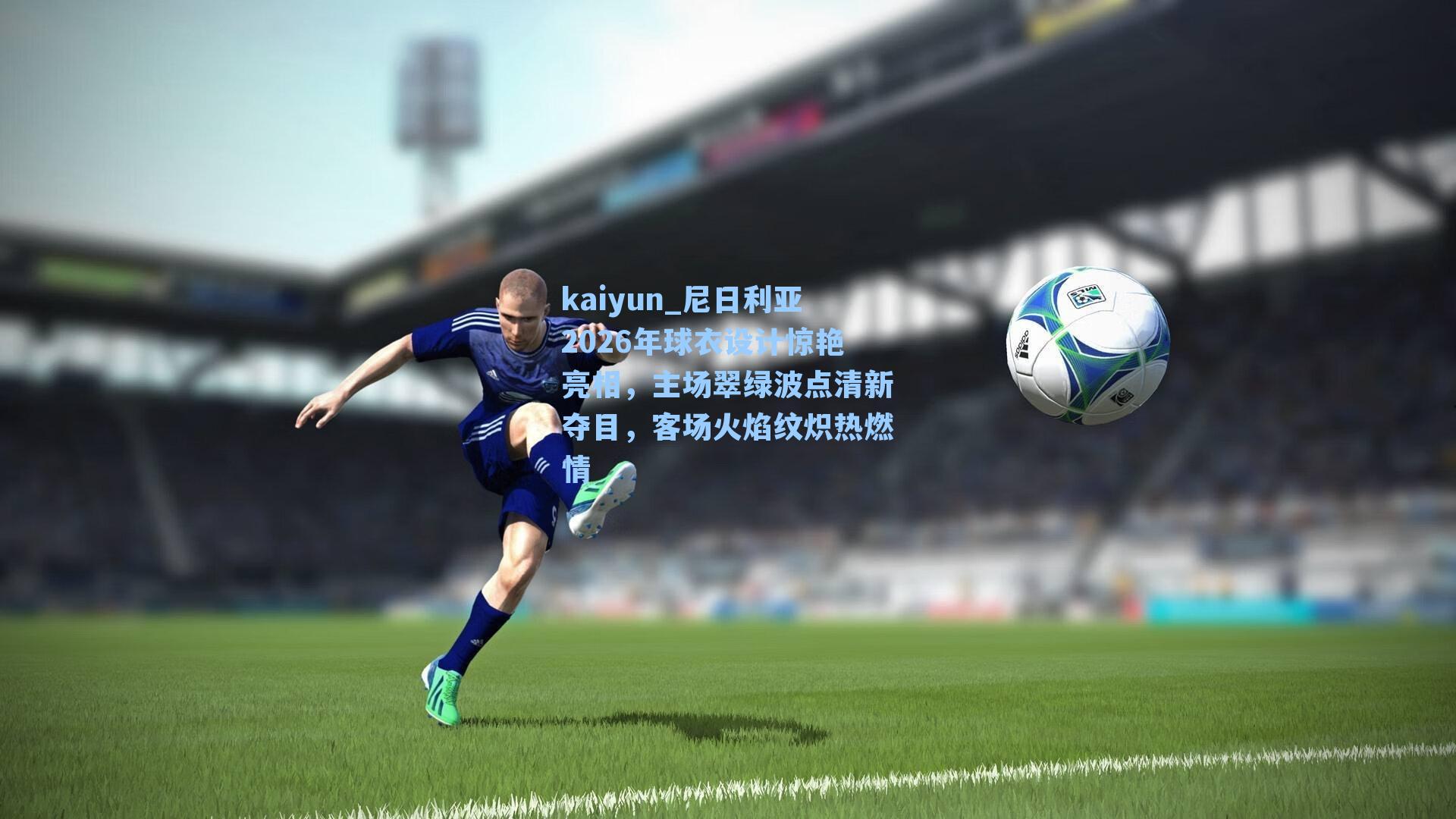 kaiyun_尼日利亚2026年球衣设计惊艳亮相，主场翠绿波点清新夺目，客场火焰纹炽热燃情