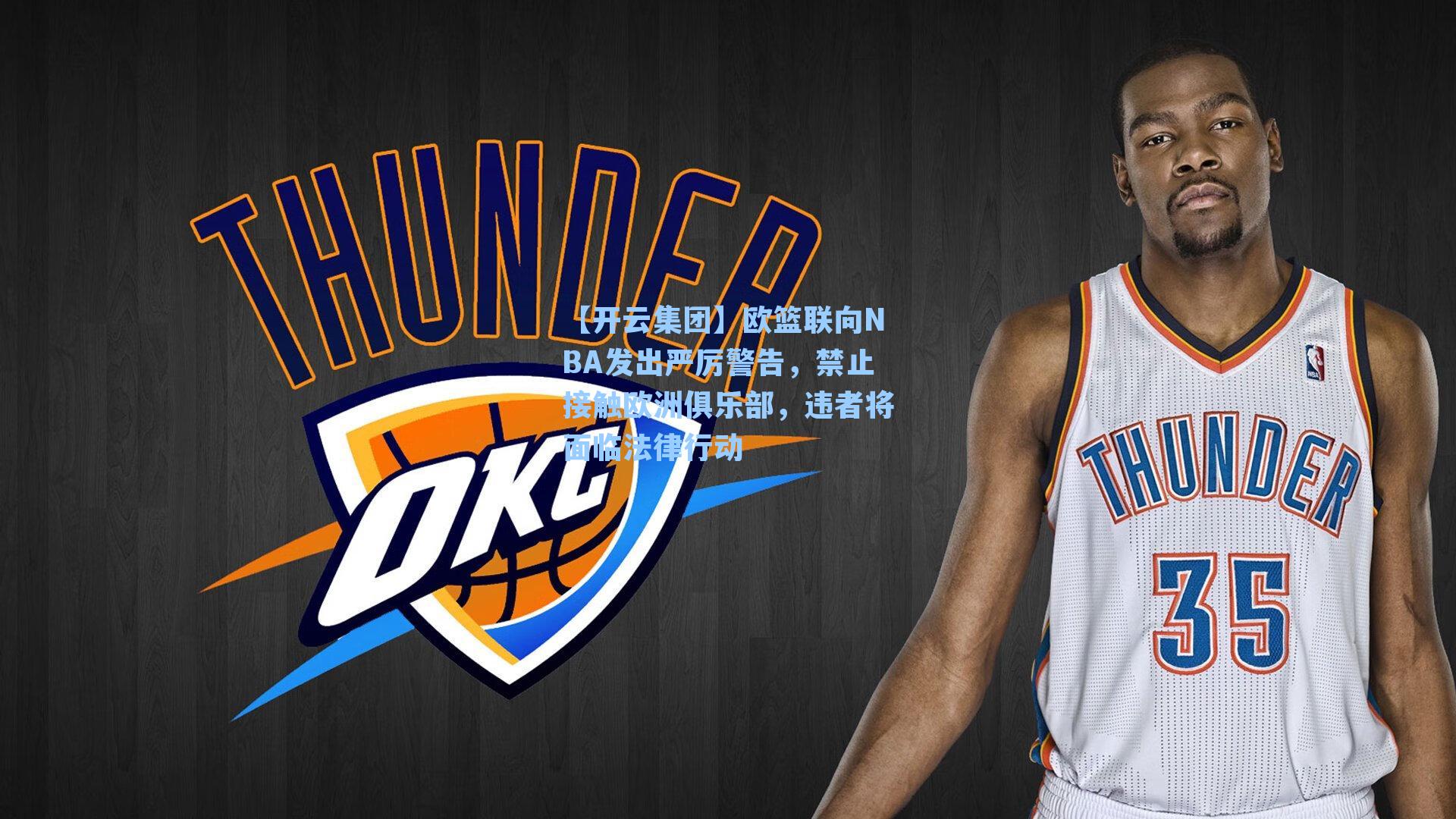 【开云集团】欧篮联向NBA发出严厉警告，禁止接触欧洲俱乐部，违者将面临法律行动
