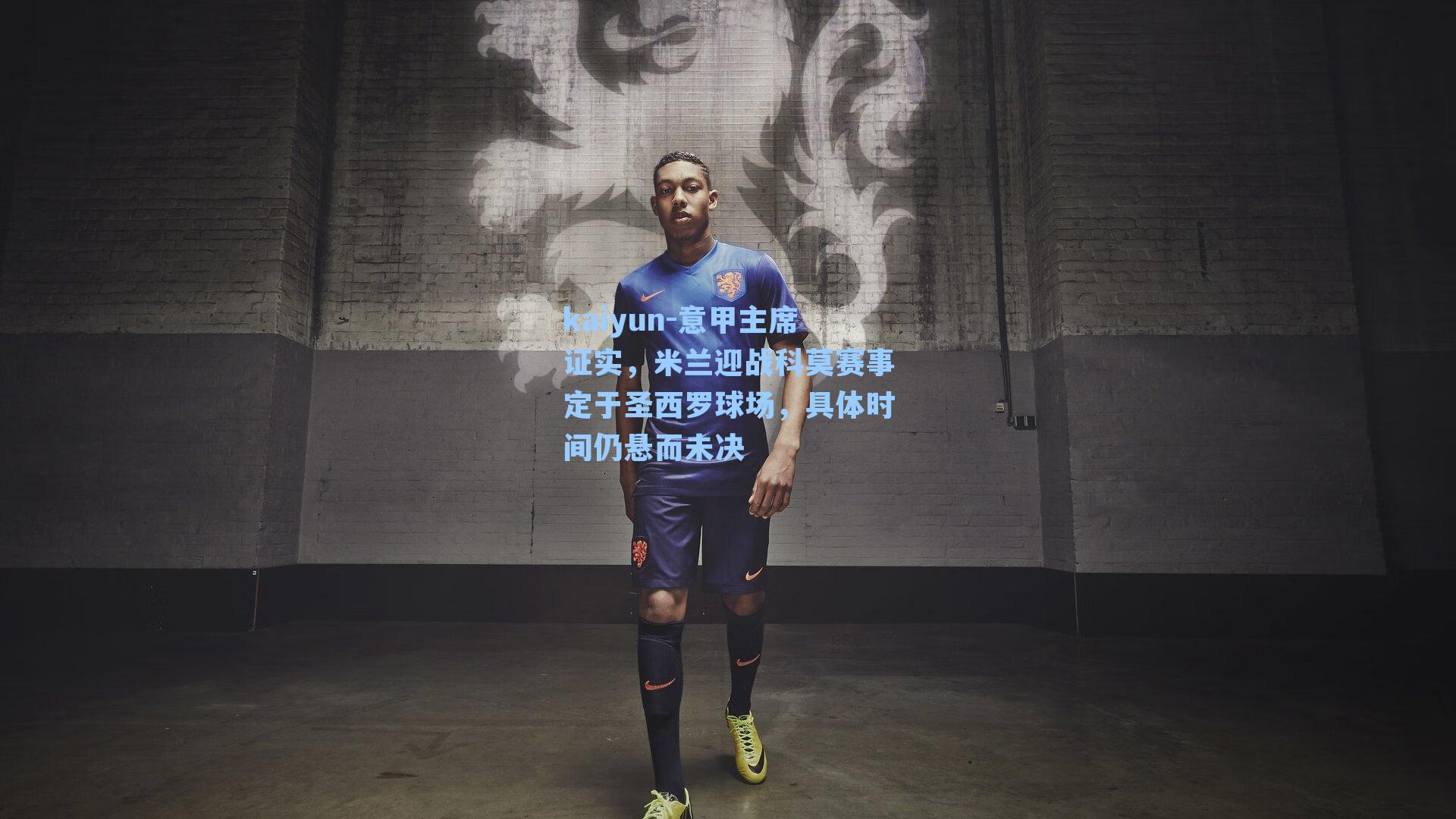 kaiyun-意甲主席证实，米兰迎战科莫赛事定于圣西罗球场，具体时间仍悬而未决