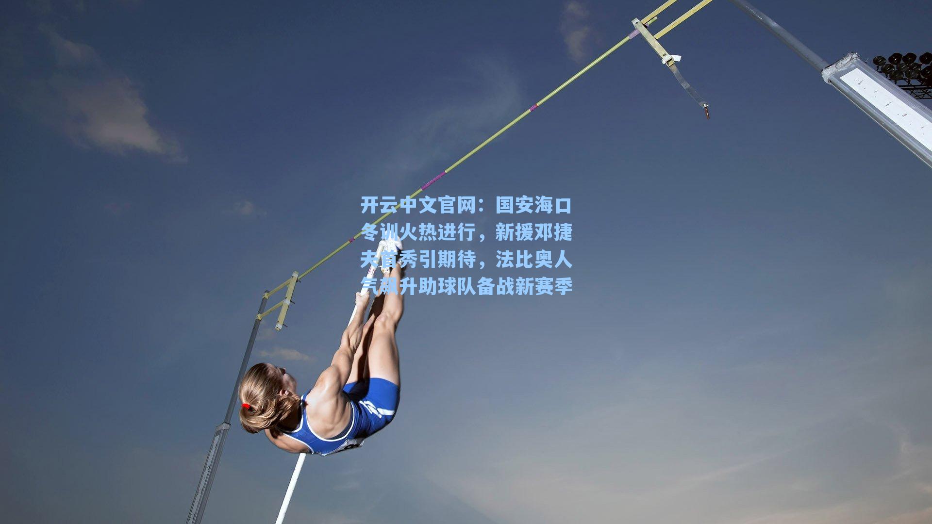 开云中文官网：国安海口冬训火热进行，新援邓捷夫首秀引期待，法比奥人气飙升助球队备战新赛季