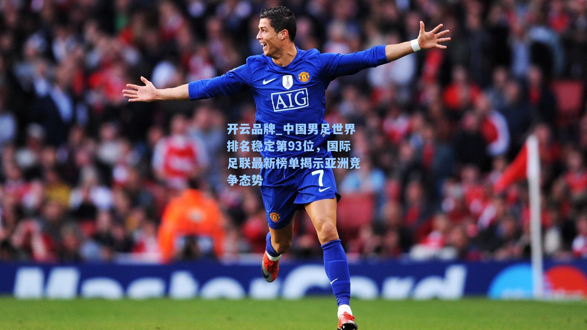 开云品牌_中国男足世界排名稳定第93位，国际足联最新榜单揭示亚洲竞争态势